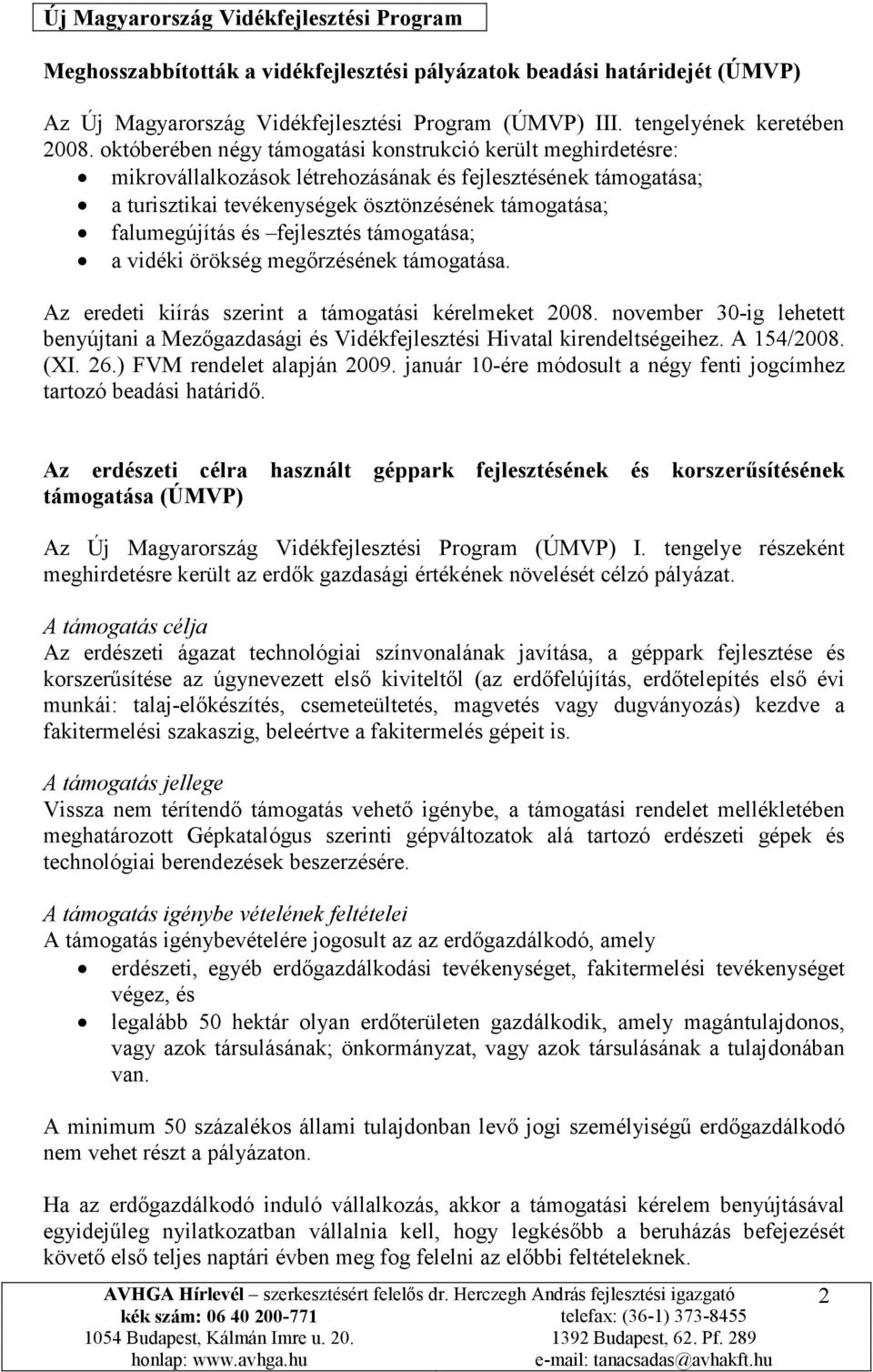 fejlesztés támogatása; a vidéki örökség megőrzésének támogatása. Az eredeti kiírás szerint a támogatási kérelmeket 2008.