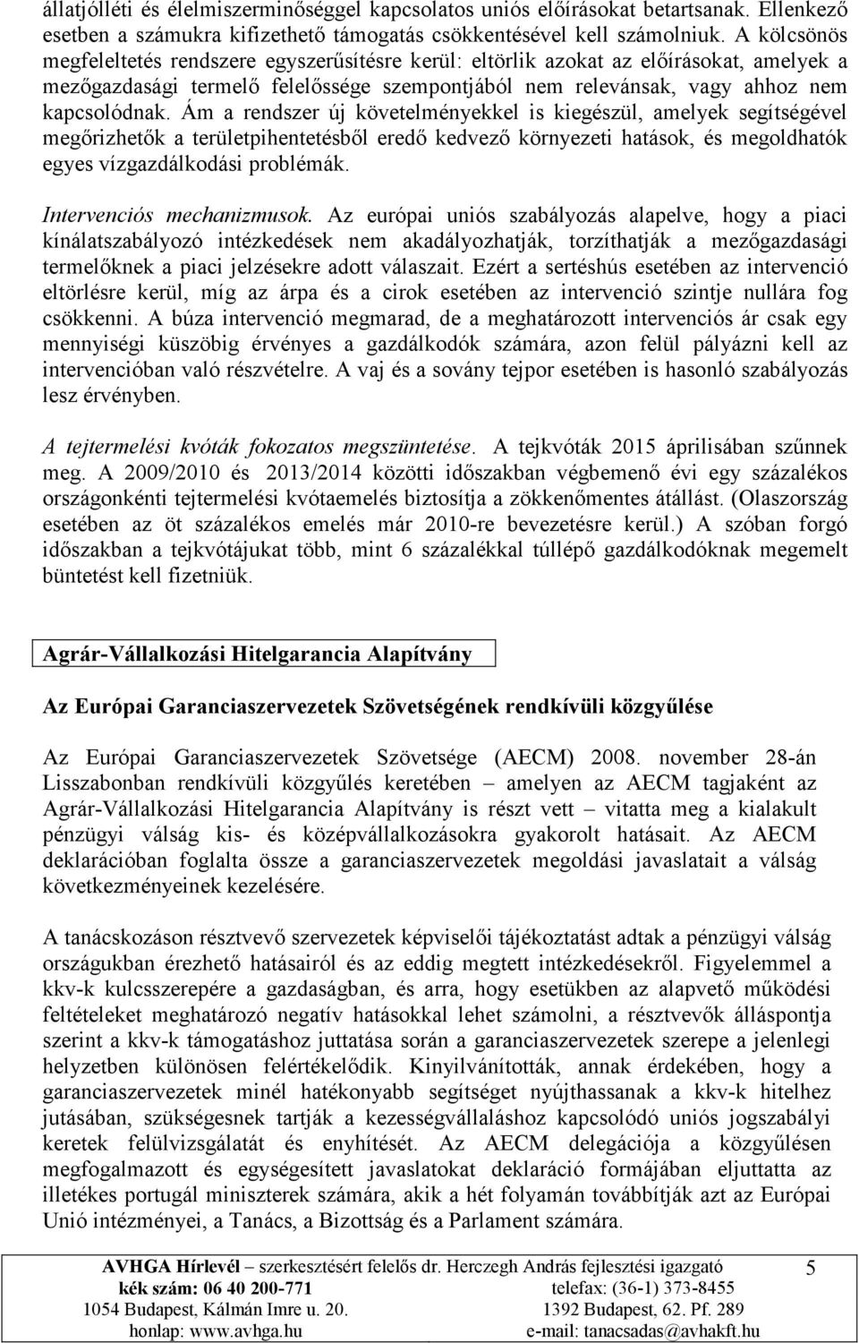 Ám a rendszer új követelményekkel is kiegészül, amelyek segítségével megőrizhetők a területpihentetésből eredő kedvező környezeti hatások, és megoldhatók egyes vízgazdálkodási problémák.