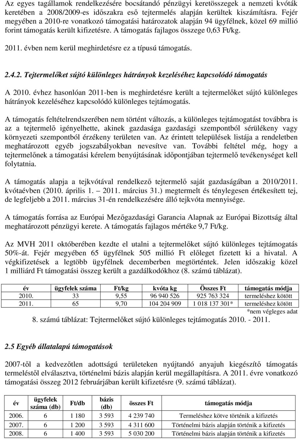 évben nem kerül meghirdetésre ez a típusú támogatás. 2.4.2. Tejtermelıket sújtó különleges hátrányok kezeléséhez kapcsolódó támogatás A 2010.