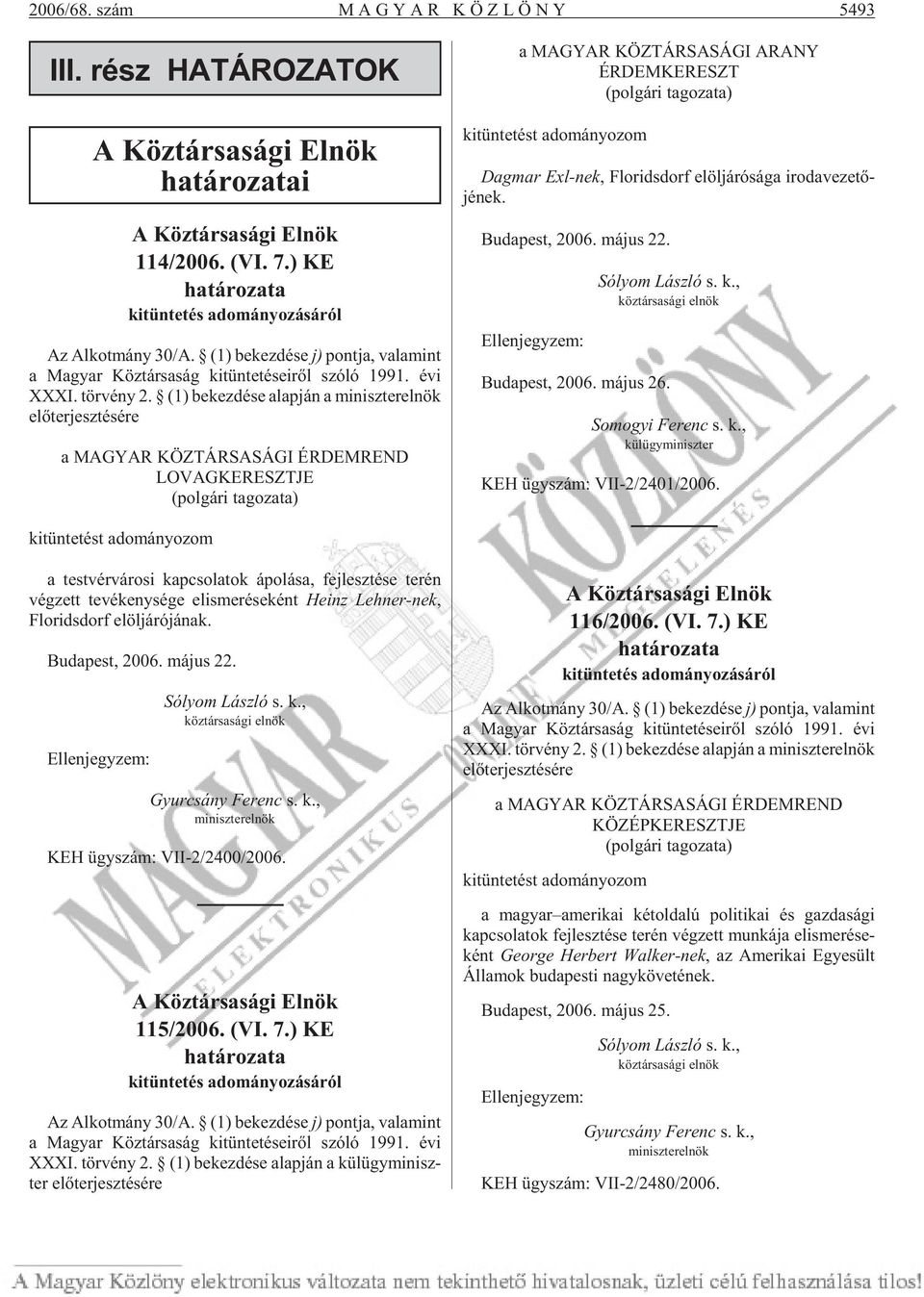 (1) be kez dé se alap ján a mi nisz ter el nök elõterjesztésére a MAGYAR KÖZTÁRSASÁGI ÉRDEMREND LOVAGKERESZTJE (polgári tagozata) a MAGYAR KÖZTÁRSASÁGI ARANY ÉRDEMKERESZT (polgári tagozata) ki tün te