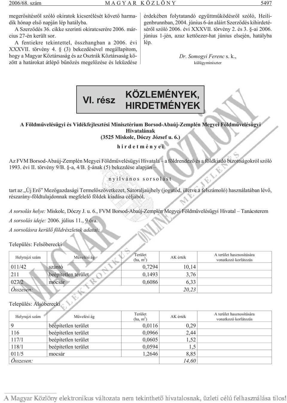 (3) be kez dé sé vel meg ál la pí tom, hogy a Ma gyar Köz tár sa ság és az Oszt rák Köz tár sa ság kö - zött a ha tá ro kat át lé põ bû nö zés meg elõ zé se és le küz dé se ér de ké ben foly ta tan