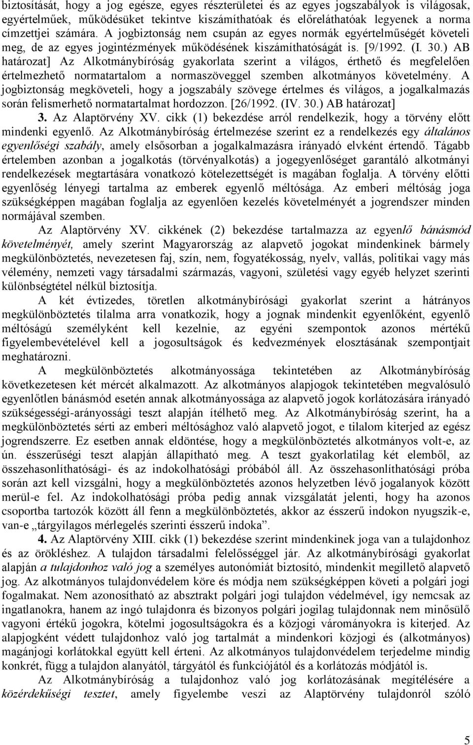 ) AB határozat] Az Alkotmánybíróság gyakorlata szerint a világos, érthető és megfelelően értelmezhető normatartalom a normaszöveggel szemben alkotmányos követelmény.