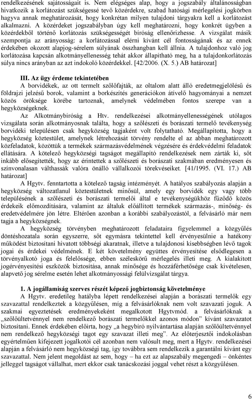 tulajdoni tárgyakra kell a korlátozást alkalmazni. A közérdeket jogszabályban úgy kell meghatározni, hogy konkrét ügyben a közérdekből történő korlátozás szükségességét bíróság ellenőrizhesse.