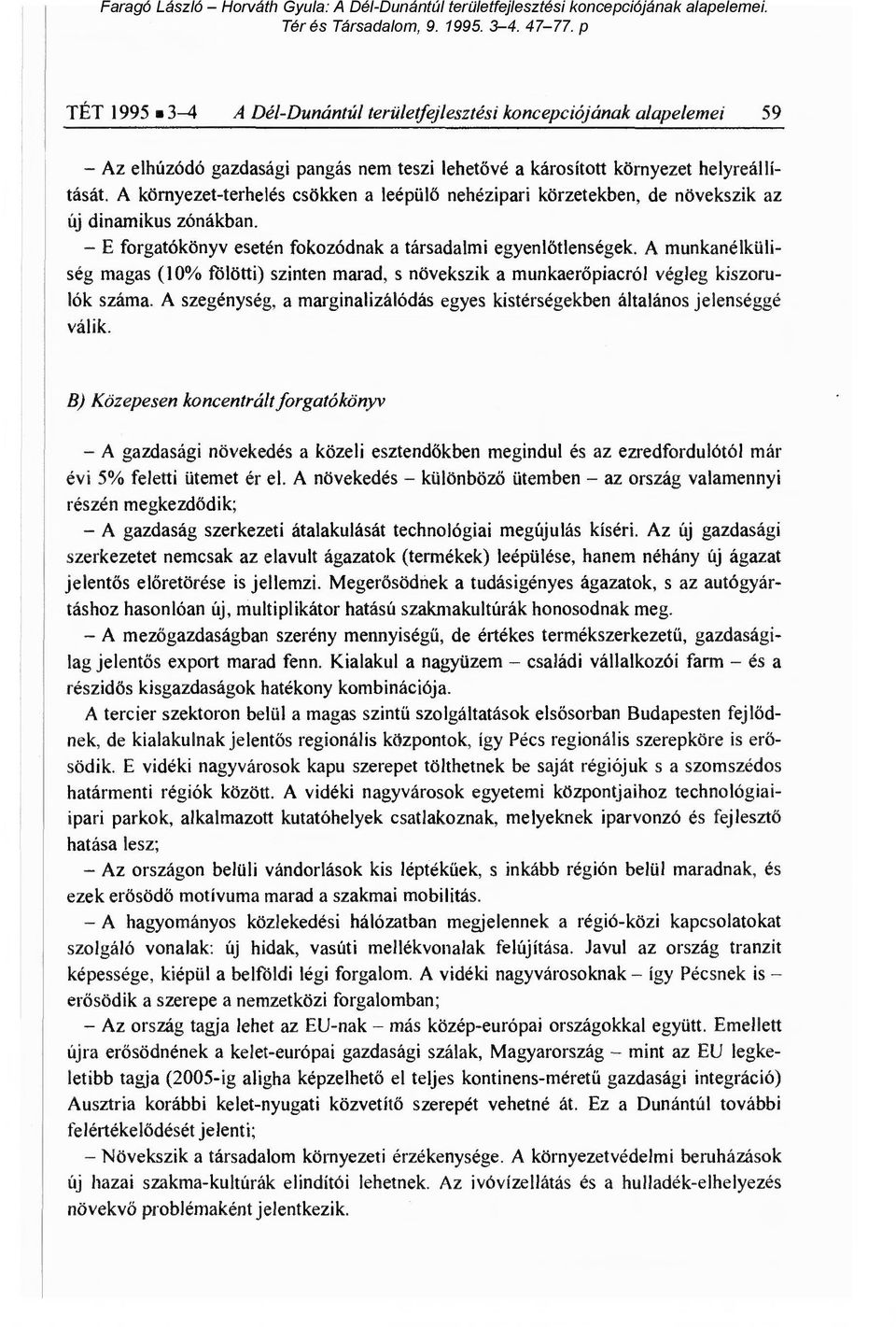 A munkanélküliség magas (10% fölötti) szinten marad, s növekszik a munkaer őpiacról végleg kiszorulók száma. A szegénység, a marginalizálódás egyes kistérségekben általános jelenséggé válik.