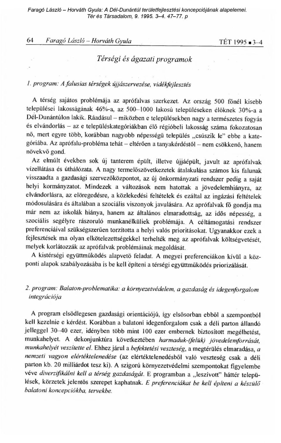 Ráadásul miközben e településekben nagy a természetes fogyás és elvándorlás az e településkategóriákban él ő régióbeli lakosság száma fokozatosan nő, mert egyre több, korábban nagyobb népesség ű