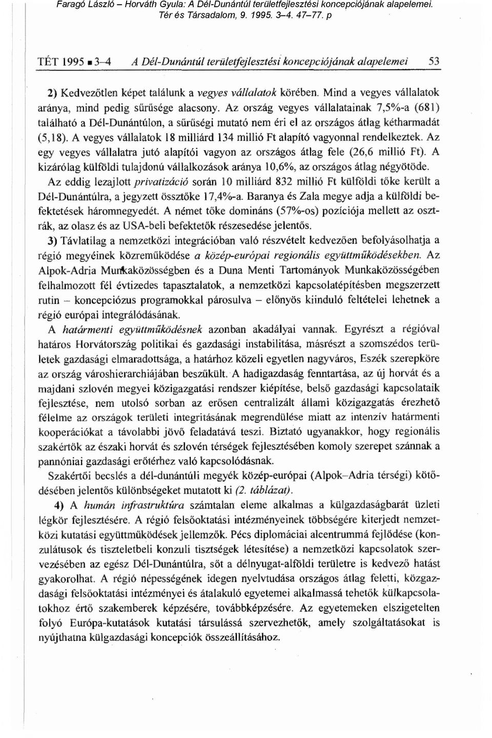 A vegyes vállalatok 18 milliárd 134 millió Ft alapító vagyonnal rendelkeztek. Az egy vegyes vállalatra jutó alapítói vagyon az országos átlag fele (26,6 millió Ft).