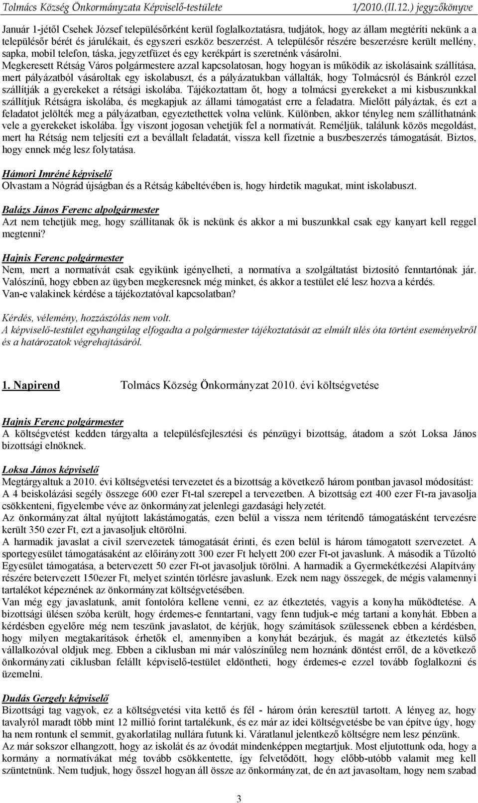 Megkeresett Rétság Város polgármestere azzal kapcsolatosan, hogy hogyan is működik az iskolásaink szállítása, mert pályázatból vásároltak egy iskolabuszt, és a pályázatukban vállalták, hogy