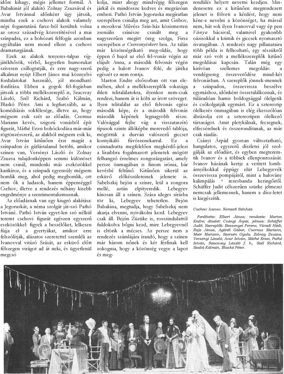 felfogás zonbn egyáltlán nem mond ellent csehovi drmturgiánk.