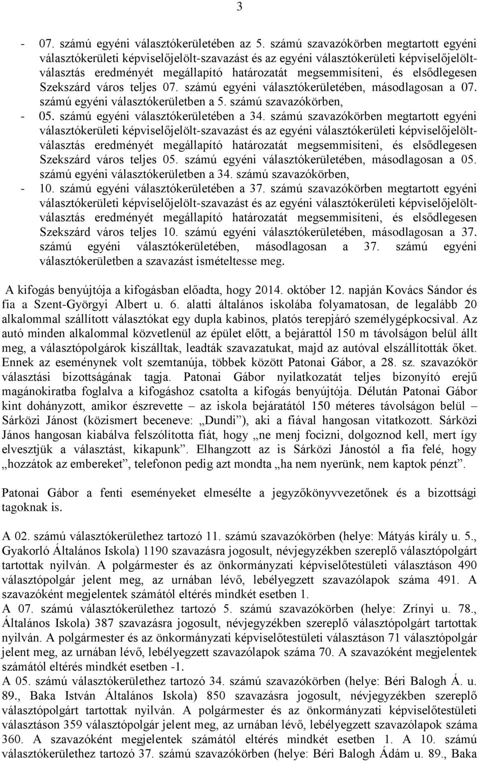 számú szavazókörben megtartott egyéni eredményét megállapító határozatát megsemmisíteni, és elsődlegesen Szekszárd város teljes 05. számú egyéni választókerületében, másodlagosan a 05.