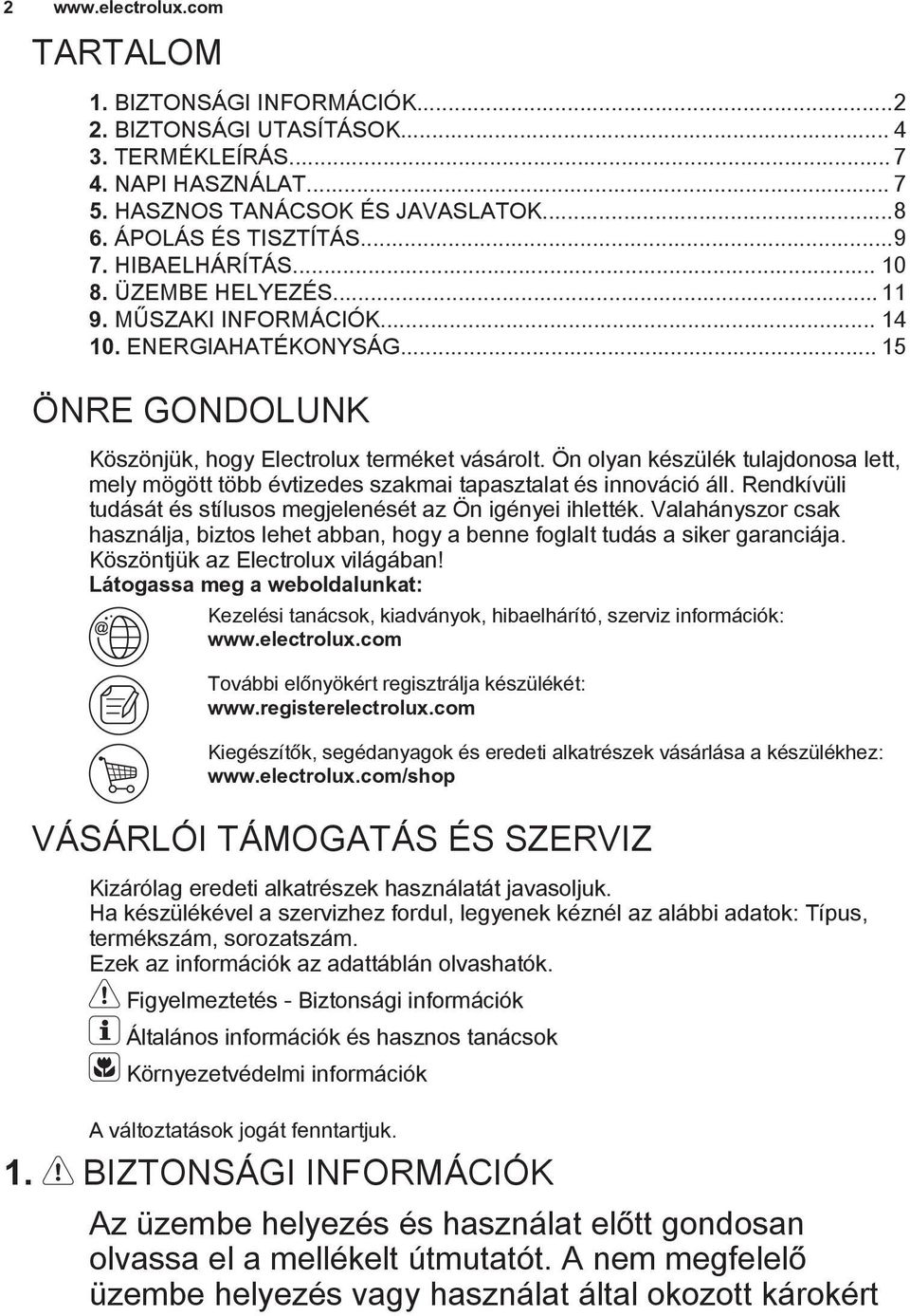 Ön olyan készülék tulajdonosa lett, mely mögött több évtizedes szakmai tapasztalat és innováció áll. Rendkívüli tudását és stílusos megjelenését az Ön igényei ihlették.