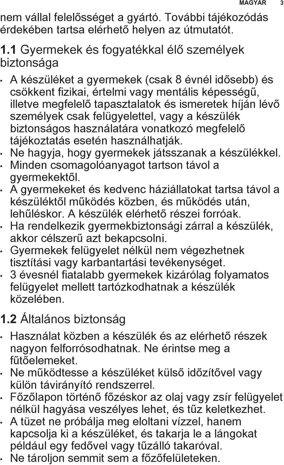 híján lévő személyek csak felügyelettel, vagy a készülék biztonságos használatára vonatkozó megfelelő tájékoztatás esetén használhatják. Ne hagyja, hogy gyermekek játsszanak a készülékkel.