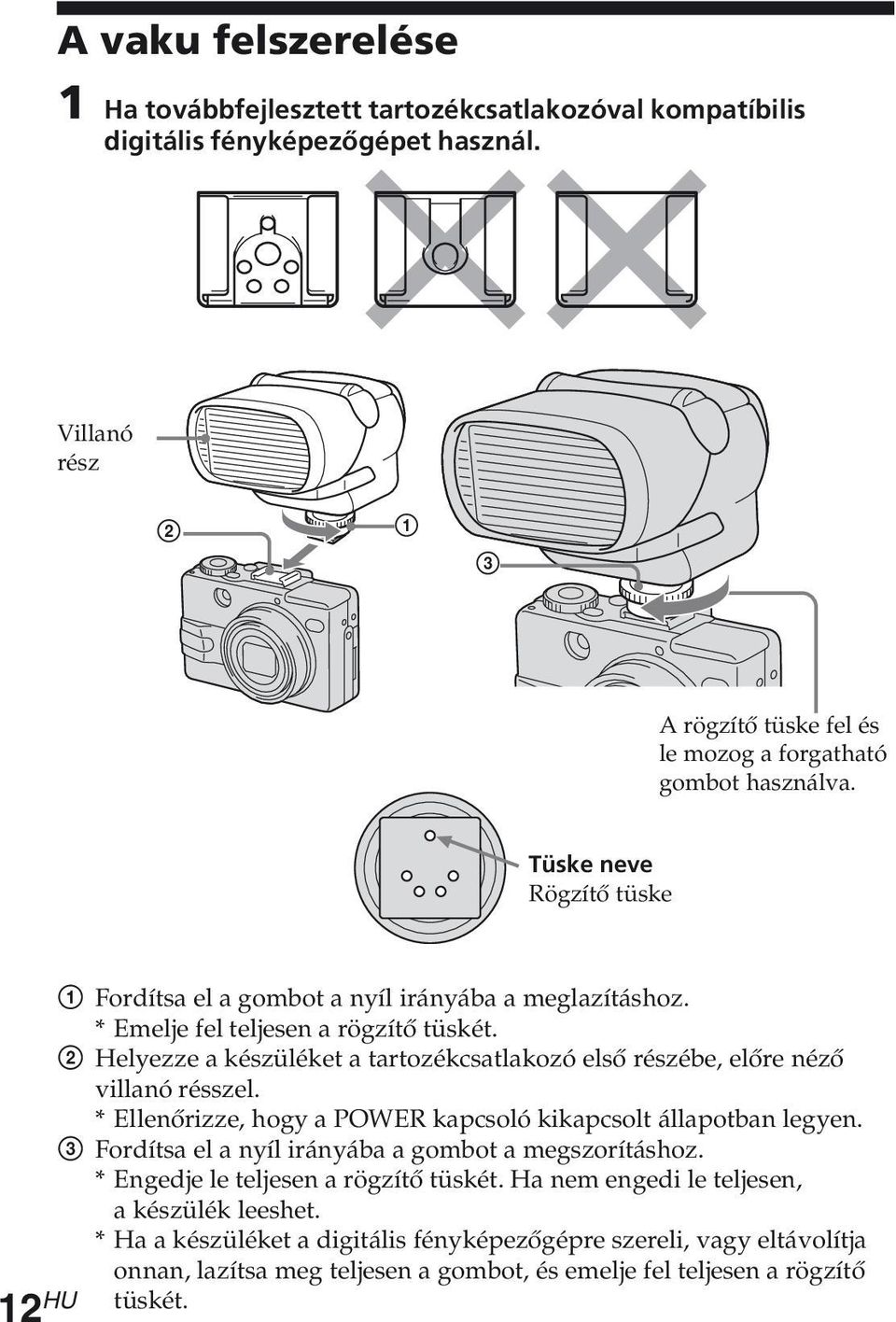 * Emelje fel teljesen a rögzítő tüskét. 2 Helyezze a készüléket a tartozékcsatlakozó első részébe, előre néző villanó résszel. * Ellenőrizze, hogy a POWER kapcsoló kikapcsolt állapotban legyen.