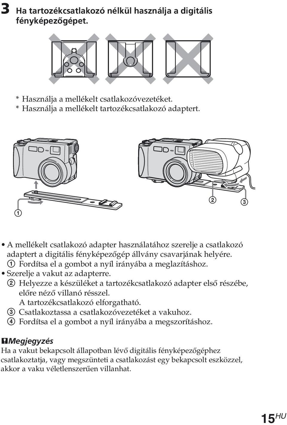 Szerelje a vakut az adapterre. 2 Helyezze a készüléket a tartozékcsatlakozó adapter első részébe, előre néző villanó résszel. A tartozékcsatlakozó elforgatható.