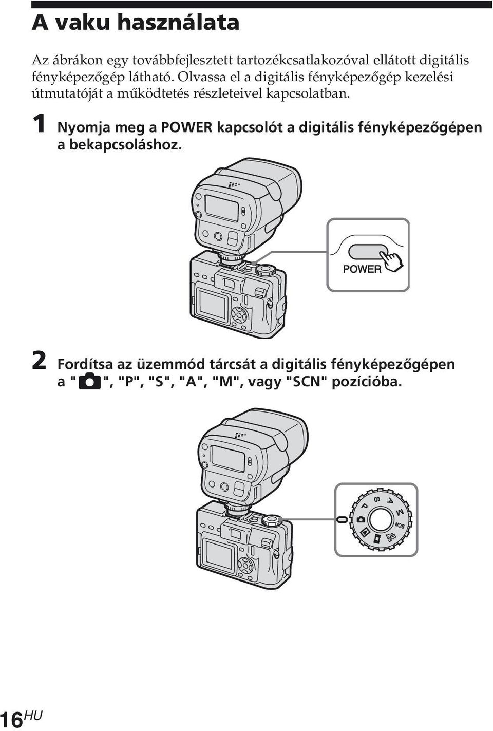 Olvassa el a digitális fényképezőgép kezelési útmutatóját a működtetés részleteivel kapcsolatban.