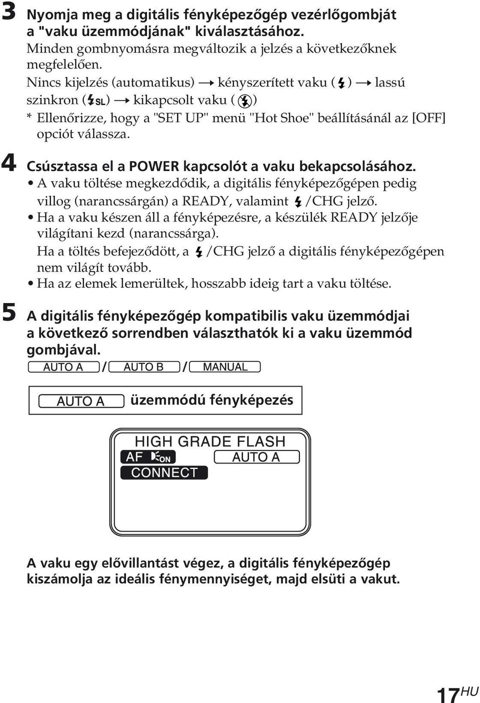 4 Csúsztassa el a POWER kapcsolót a vaku bekapcsolásához. A vaku töltése megkezdődik, a digitális fényképezőgépen pedig villog (narancssárgán) a READY, valamint /CHG jelző.