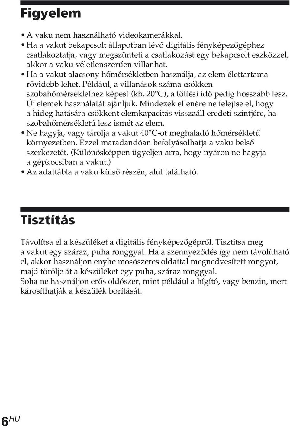 Ha a vakut alacsony hőmérsékletben használja, az elem élettartama rövidebb lehet. Például, a villanások száma csökken szobahőmérséklethez képest (kb. 20 C), a töltési idő pedig hosszabb lesz.