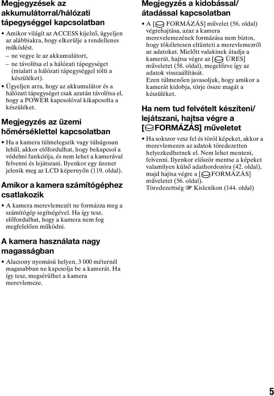 Ügyeljen arra, hogy az akkumulátor és a hálózati tápegységet csak azután távolítsa el, hogy a POWER kapcsolóval kikapcsolta a készüléket.