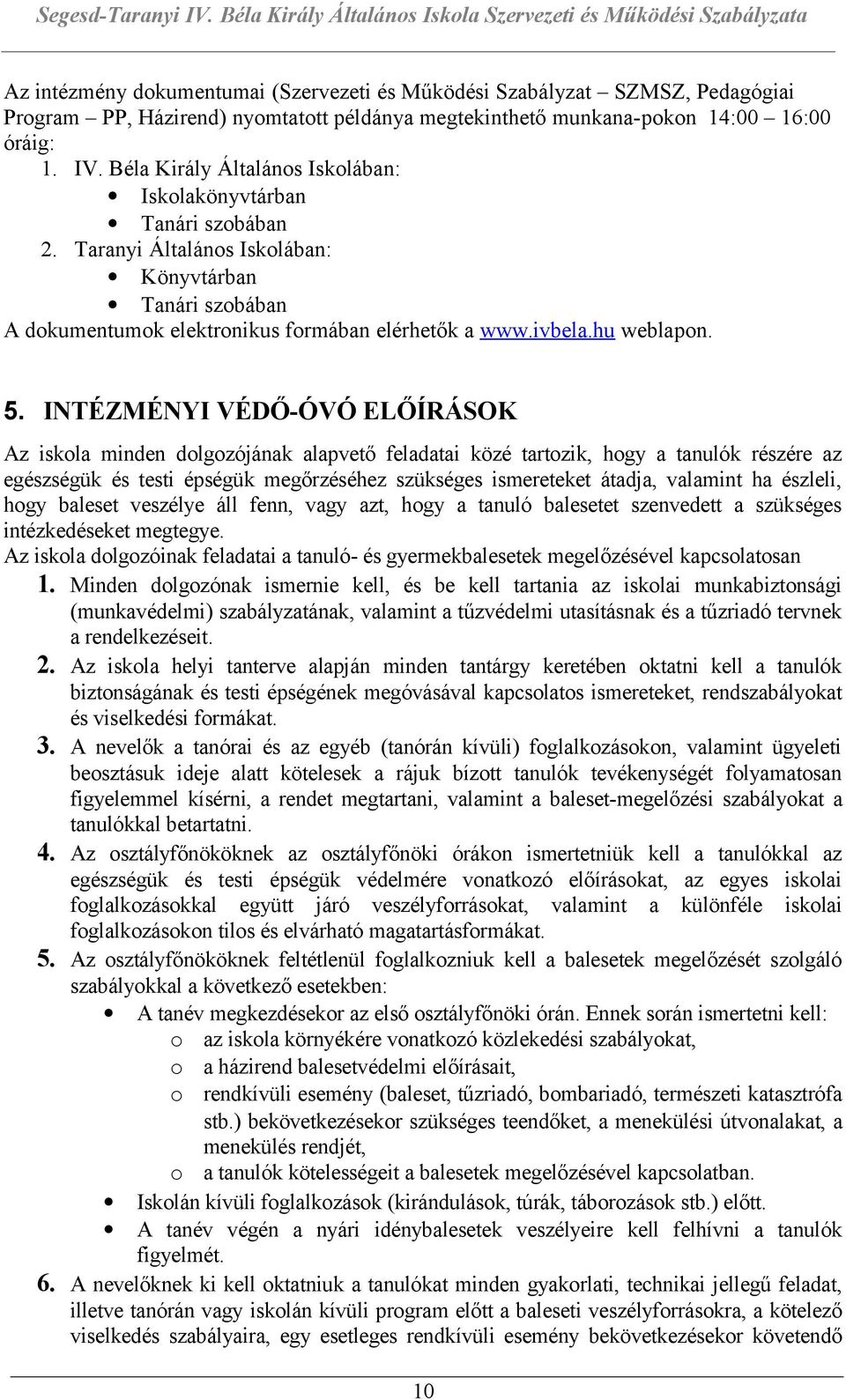 5. INTÉZMÉNYI VÉDŐ-ÓVÓ ELŐÍRÁSOK Az iskola minden dolgozójának alapvető feladatai közé tartozik, hogy a tanulók részére az egészségük és testi épségük megőrzéséhez szükséges ismereteket átadja,