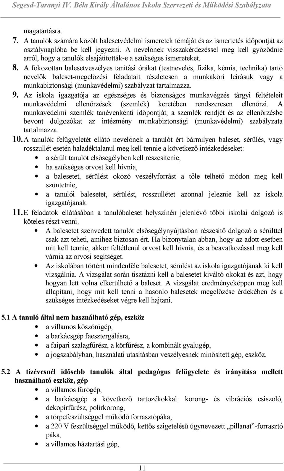 A fokozottan balesetveszélyes tanítási órákat (testnevelés, fizika, kémia, technika) tartó nevelők baleset-megelőzési feladatait részletesen a munkaköri leírásuk vagy a munkabiztonsági (munkavédelmi)