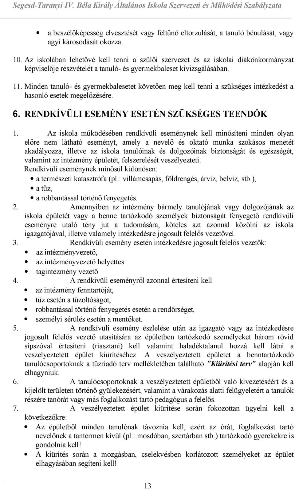 Minden tanuló- és gyermekbalesetet követően meg kell tenni a szükséges intézkedést a hasonló esetek megelőzésére. 6. RENDKÍVÜLI ESEMÉNY ESETÉN SZÜKSÉGES TEENDŐK 1. 2. 3. 4. 5. 6. 7.