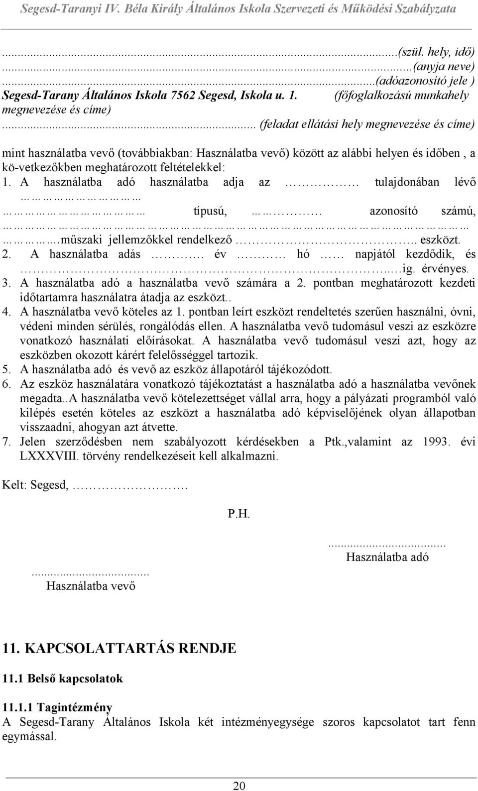 A használatba adó használatba adja az tulajdonában lévő típusú, azonosító számú,.műszaki jellemzőkkel rendelkező.. eszközt. 2. A használatba adás. év hó napjától kezdődik, és.. ig. érvényes. 3.