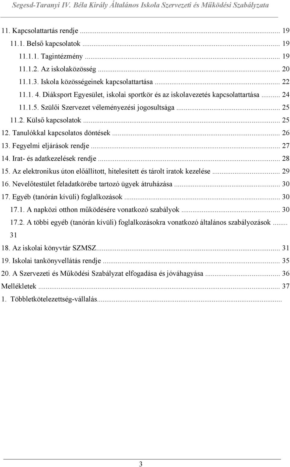 Tanulókkal kapcsolatos döntések... 26 13. Fegyelmi eljárások rendje... 27 14. Irat- és adatkezelések rendje... 28 15. Az elektronikus úton előállított, hitelesített és tárolt iratok kezelése... 29 16.