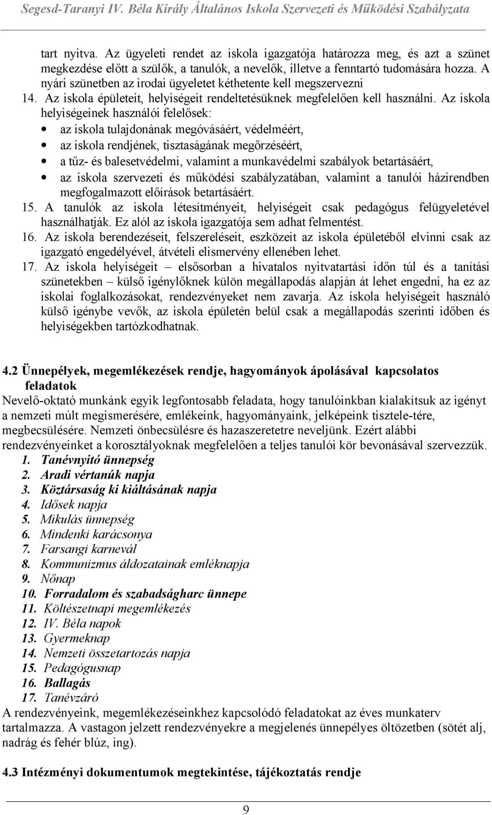 Az iskola helyiségeinek használói felelősek: az iskola tulajdonának megóvásáért, védelméért, az iskola rendjének, tisztaságának megőrzéséért, a tűz- és balesetvédelmi, valamint a munkavédelmi