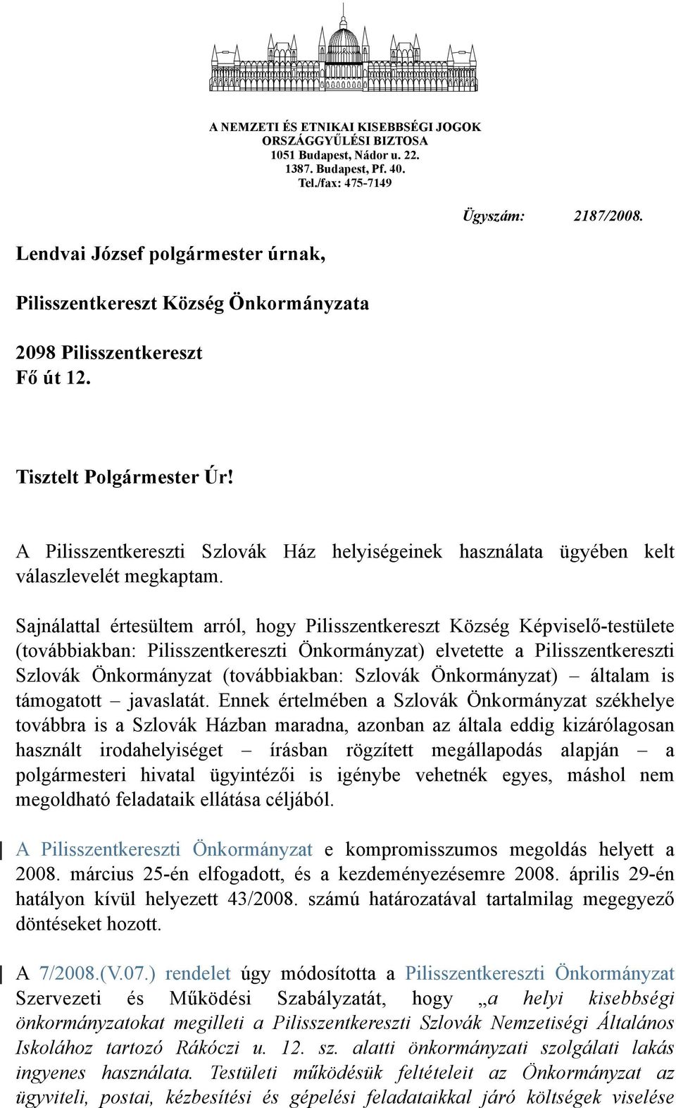 Sajnálattal értesültem arról, hogy Pilisszentkereszt Község Képviselő-testülete (továbbiakban: Pilisszentkereszti Önkormányzat) elvetette a Pilisszentkereszti Szlovák Önkormányzat (továbbiakban: