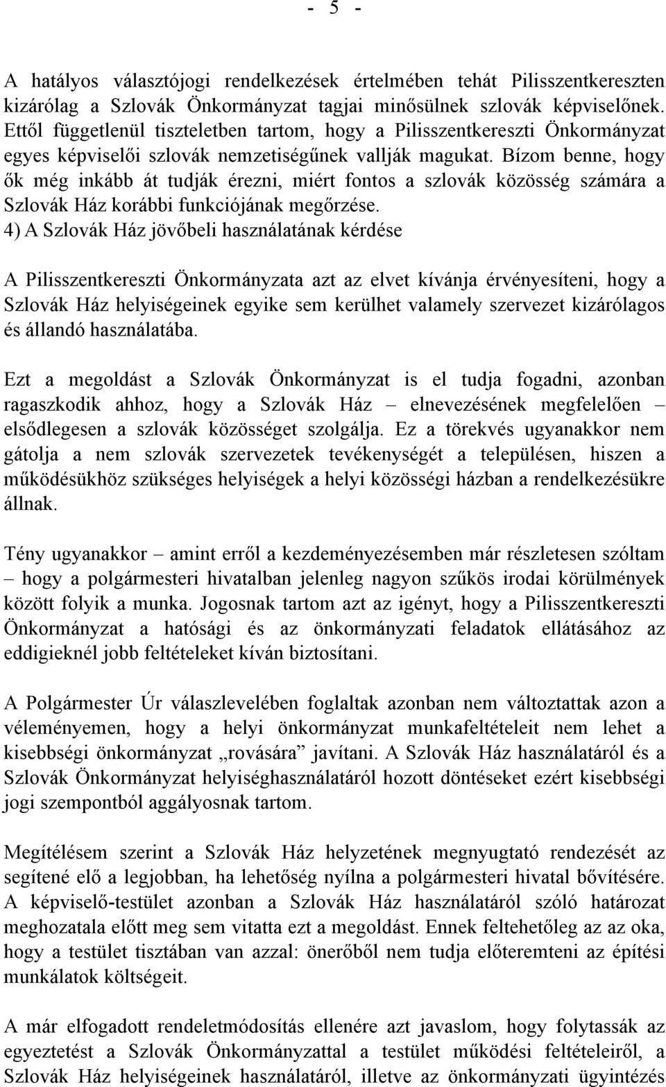 Bízom benne, hogy ők még inkább át tudják érezni, miért fontos a szlovák közösség számára a Szlovák Ház korábbi funkciójának megőrzése.