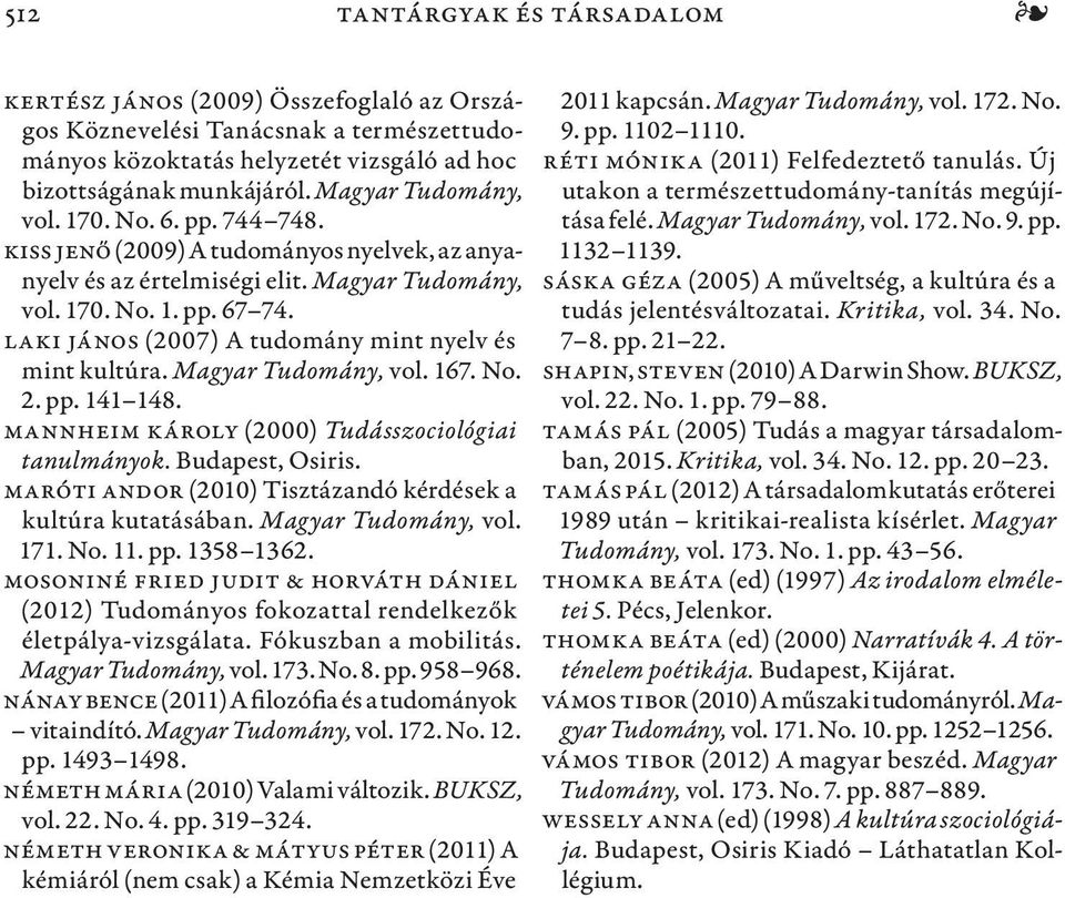 Laki János (2007) A tudomány mint nyelv és mint kultúra. Magyar Tudomány, vol. 167. No. 2. pp. 141 148. Mannheim Károly (2000) Tudásszociológiai tanulmányok. Budapest, Osiris.