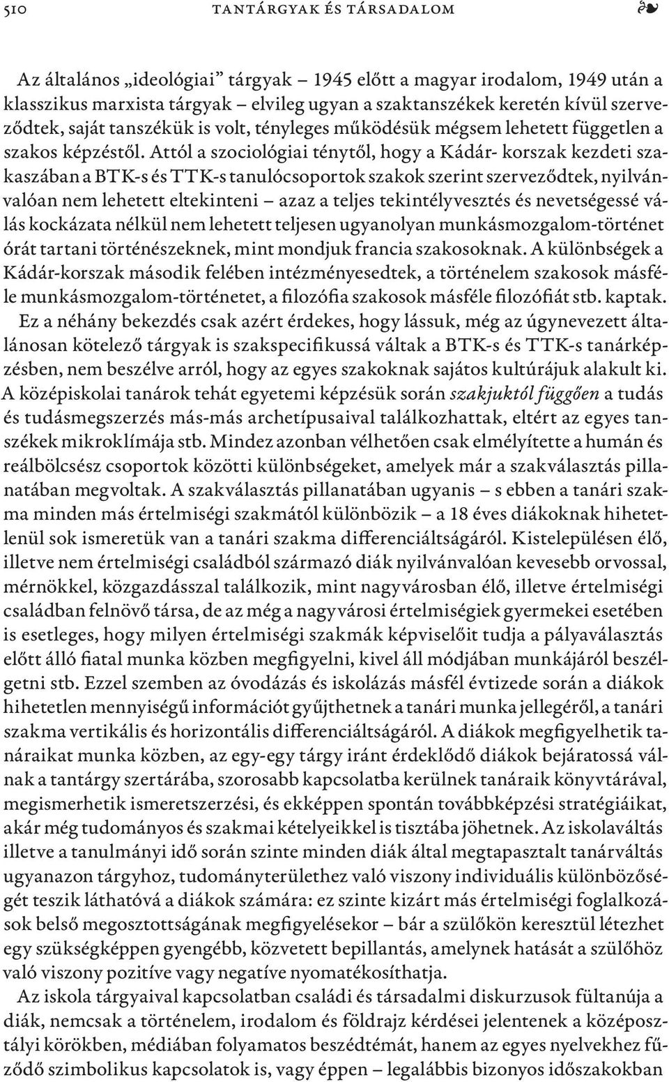 Attól a szociológiai ténytől, hogy a Kádár- korszak kezdeti szakaszában a BTK-s és TTK-s tanulócsoportok szakok szerint szerveződtek, nyilvánvalóan nem lehetett eltekinteni azaz a teljes