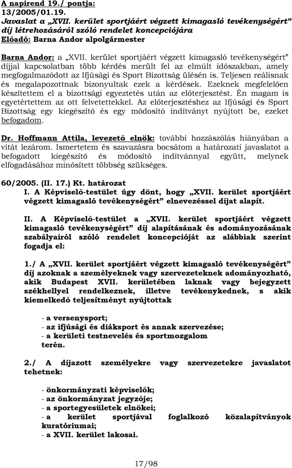 kerület sportjáért végzett kimagasló tevékenységért díjjal kapcsolatban több kérdés merült fel az elmúlt időszakban, amely megfogalmazódott az Ifjúsági és Sport Bizottság ülésén is.