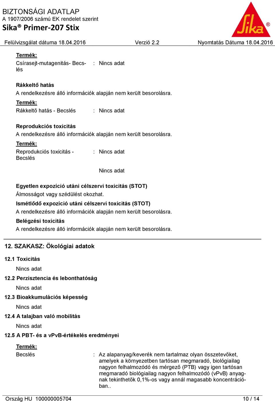 Termék: Reprodukciós toxicitás - Becslés Egyetlen expozíció utáni célszervi toxicitás (STOT) Álmosságot vagy szédülést okozhat.