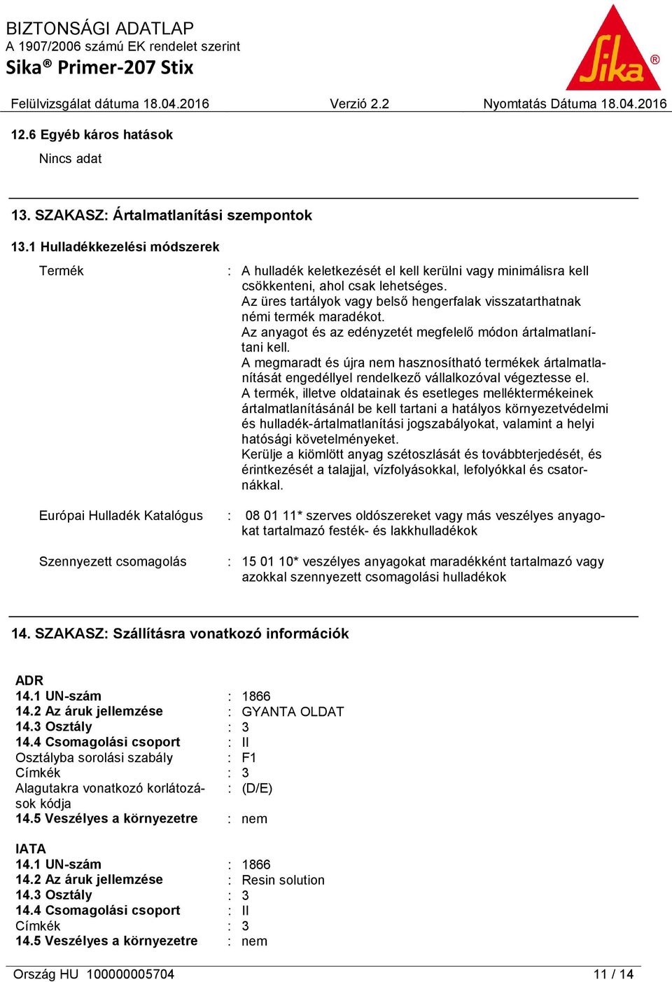 Az üres tartályok vagy belső hengerfalak visszatarthatnak némi termék maradékot. Az anyagot és az edényzetét megfelelő módon ártalmatlanítani kell.