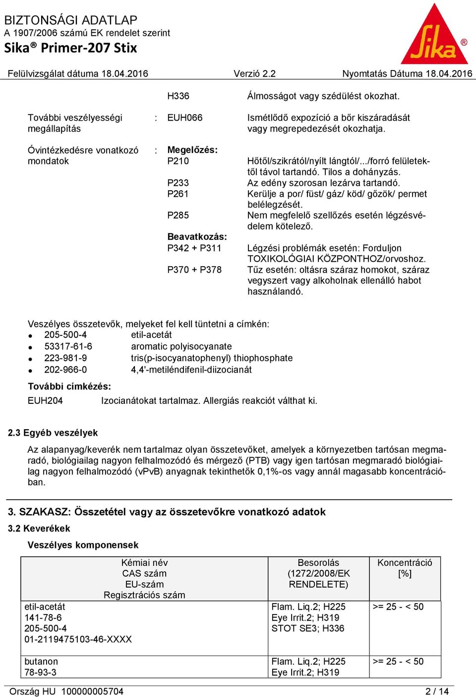 Az edény szorosan lezárva tartandó. Kerülje a por/ füst/ gáz/ köd/ gőzök/ permet belélegzését. Nem megfelelő szellőzés esetén légzésvédelem kötelező.