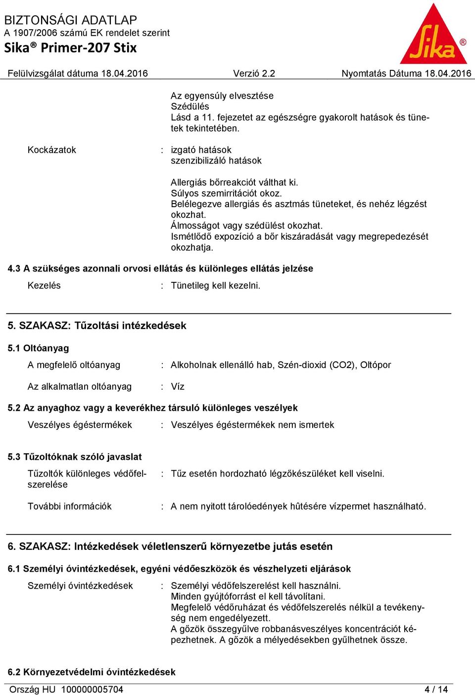 Ismétlődő expozíció a bőr kiszáradását vagy megrepedezését okozhatja. 4.3 A szükséges azonnali orvosi ellátás és különleges ellátás jelzése Kezelés : Tünetileg kell kezelni. 5.