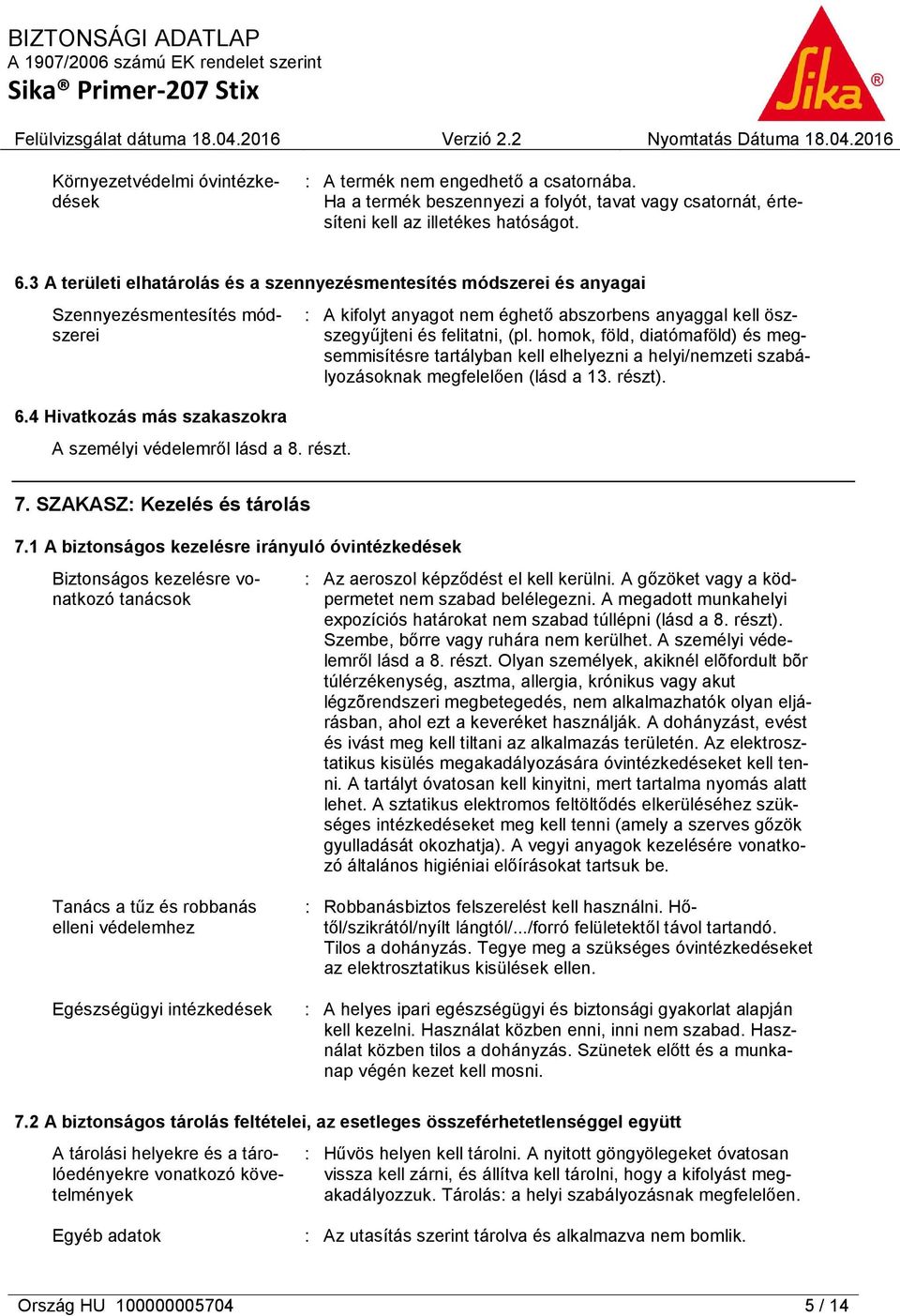 : A kifolyt anyagot nem éghető abszorbens anyaggal kell öszszegyűjteni és felitatni, (pl.