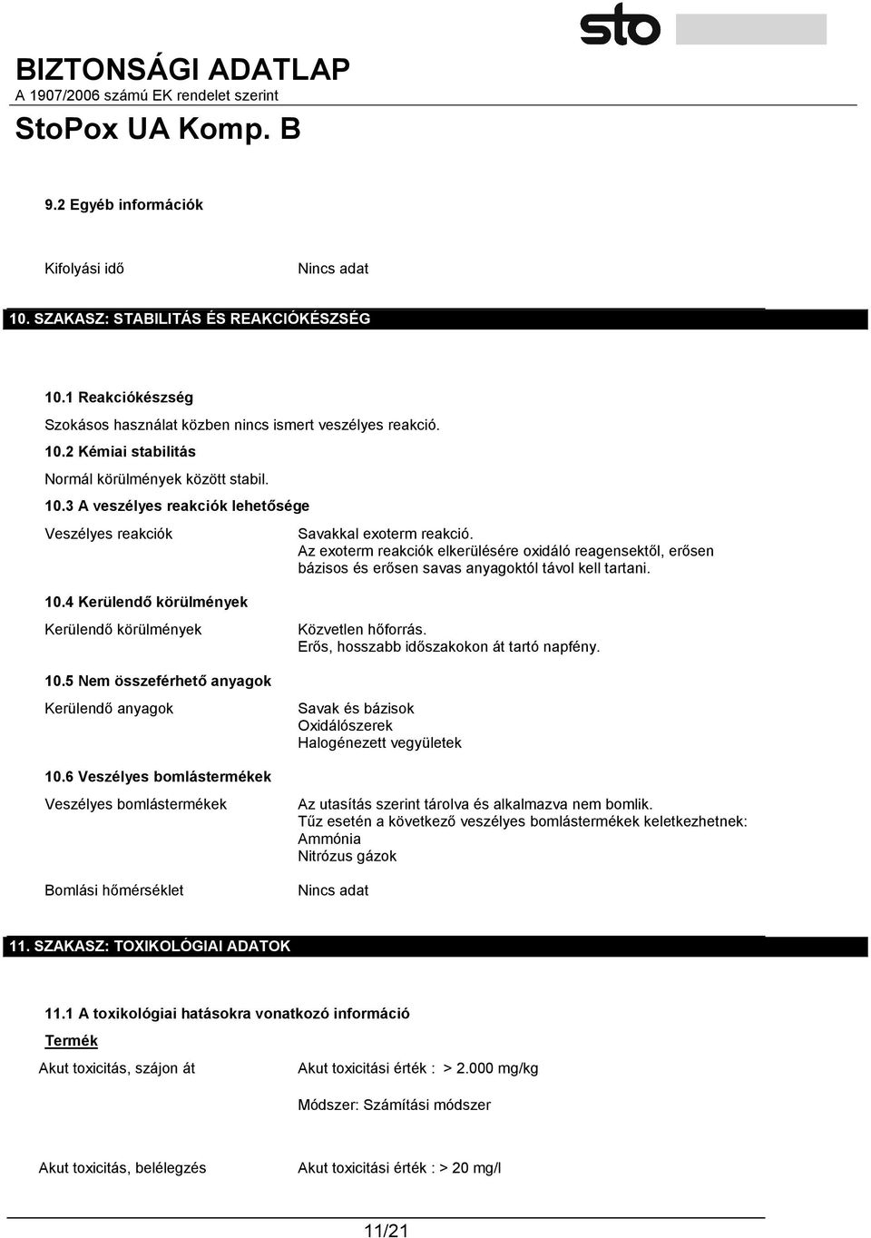 10.4 Kerülendő körülmények Kerülendő körülmények 10.5 Nem összeférhető anyagok Kerülendő anyagok 10.6 Veszélyes bomlástermékek Veszélyes bomlástermékek Bomlási hőmérséklet Közvetlen hőforrás.