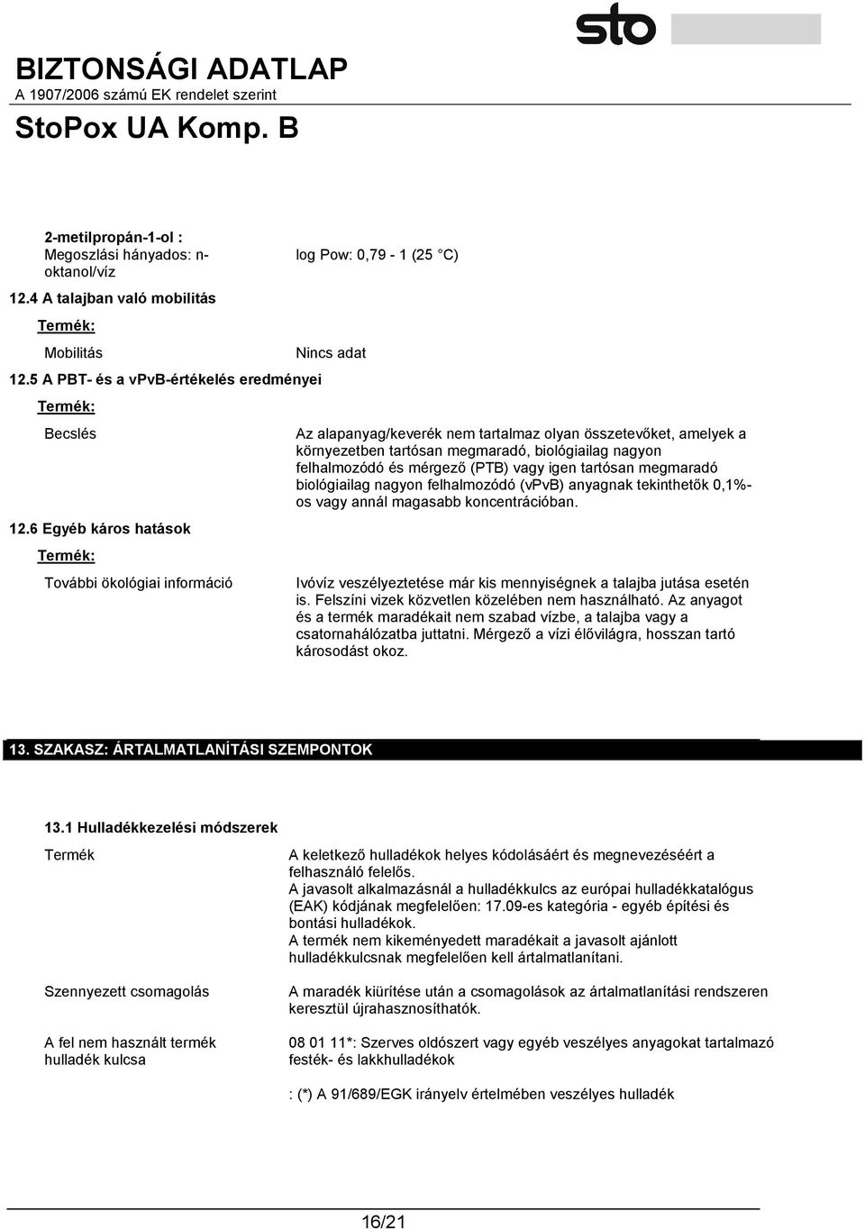 felhalmozódó és mérgező (PTB) vagy igen tartósan megmaradó biológiailag nagyon felhalmozódó (vpvb) anyagnak tekinthetők 0,1%- os vagy annál magasabb koncentrációban.