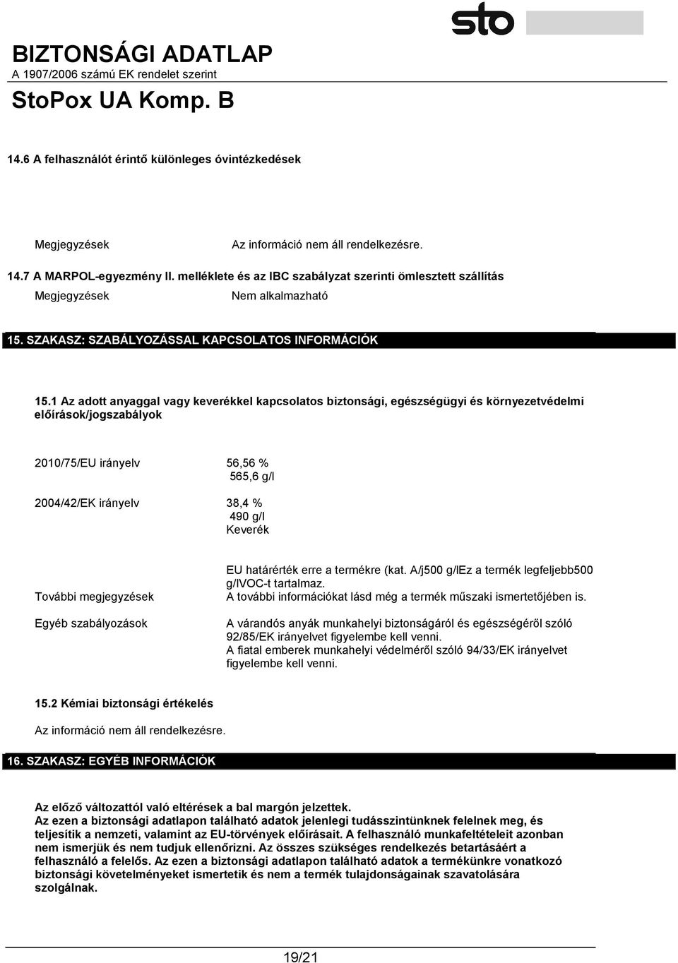 1 Az adott anyaggal vagy keverékkel kapcsolatos biztonsági, egészségügyi és környezetvédelmi előírások/jogszabályok 2010/75/EU irányelv 56,56 % 565,6 g/l 2004/42/EK irányelv 38,4 % 490 g/l Keverék