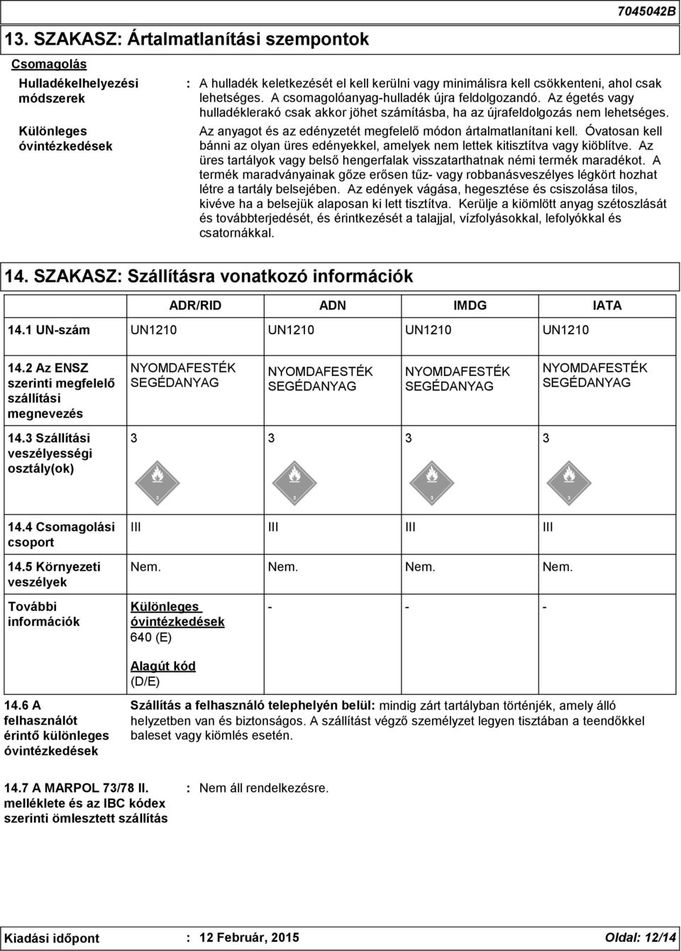 Az anyagot és az edényzetét megfelelő módon ártalmatlanítani kell. Óvatosan kell bánni az olyan üres edényekkel, amelyek nem lettek kitisztítva vagy kiöblítve.