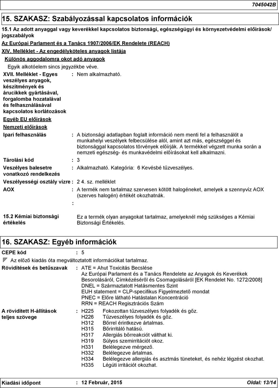 1 Az adott anyaggal vagy keverékkel kapcsolatos biztonsági, egészségügyi és környezetvédelmi előírások/ jogszabályok Az Európai Parlament és a Tanács 1907/2006/EK Rendelete (REACH) XIV.