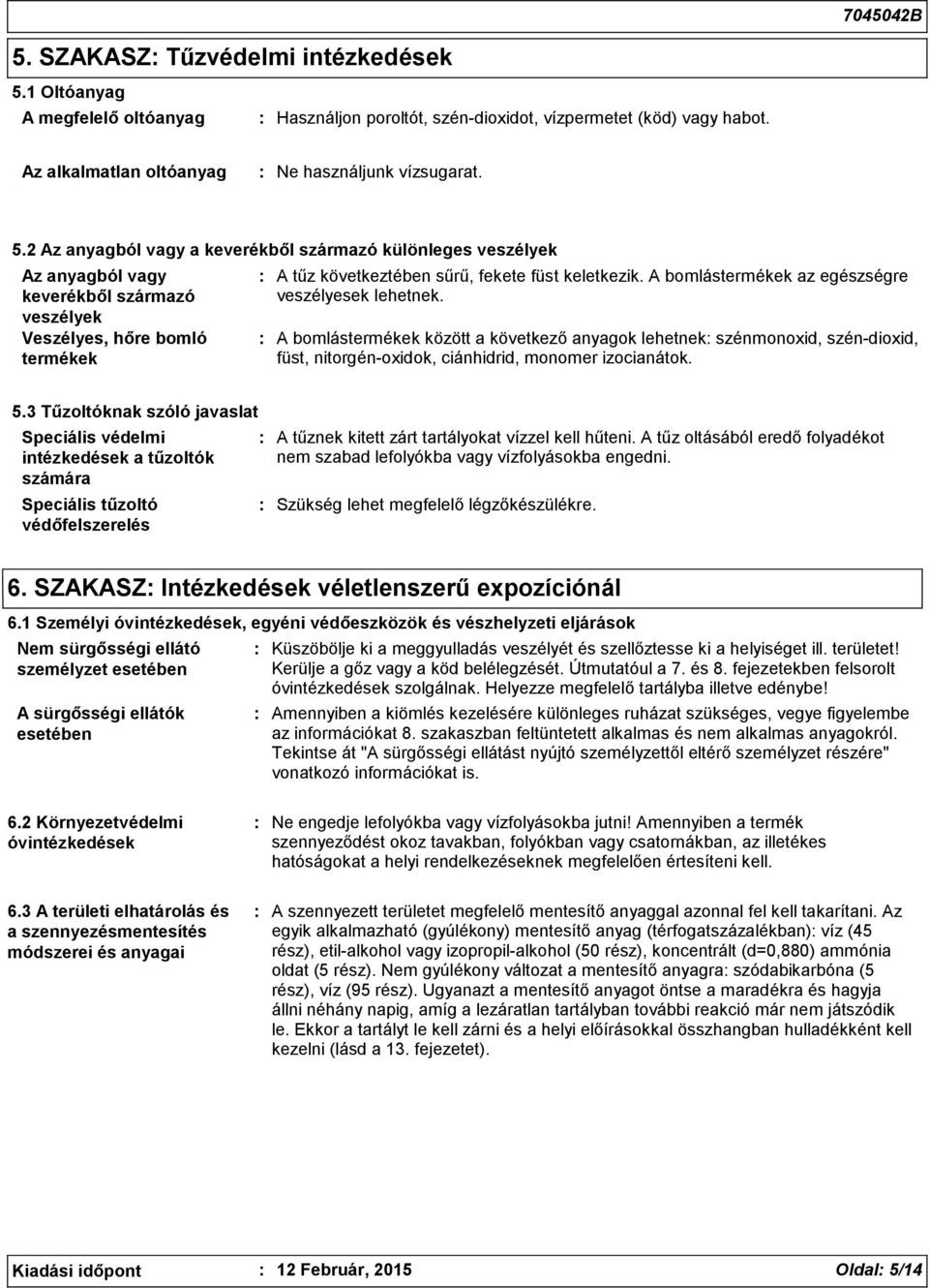 2 Az anyagból vagy a keverékből származó különleges veszélyek Az anyagból vagy keverékből származó veszélyek Veszélyes, hőre bomló termékek A tűz következtében sűrű, fekete füst keletkezik.