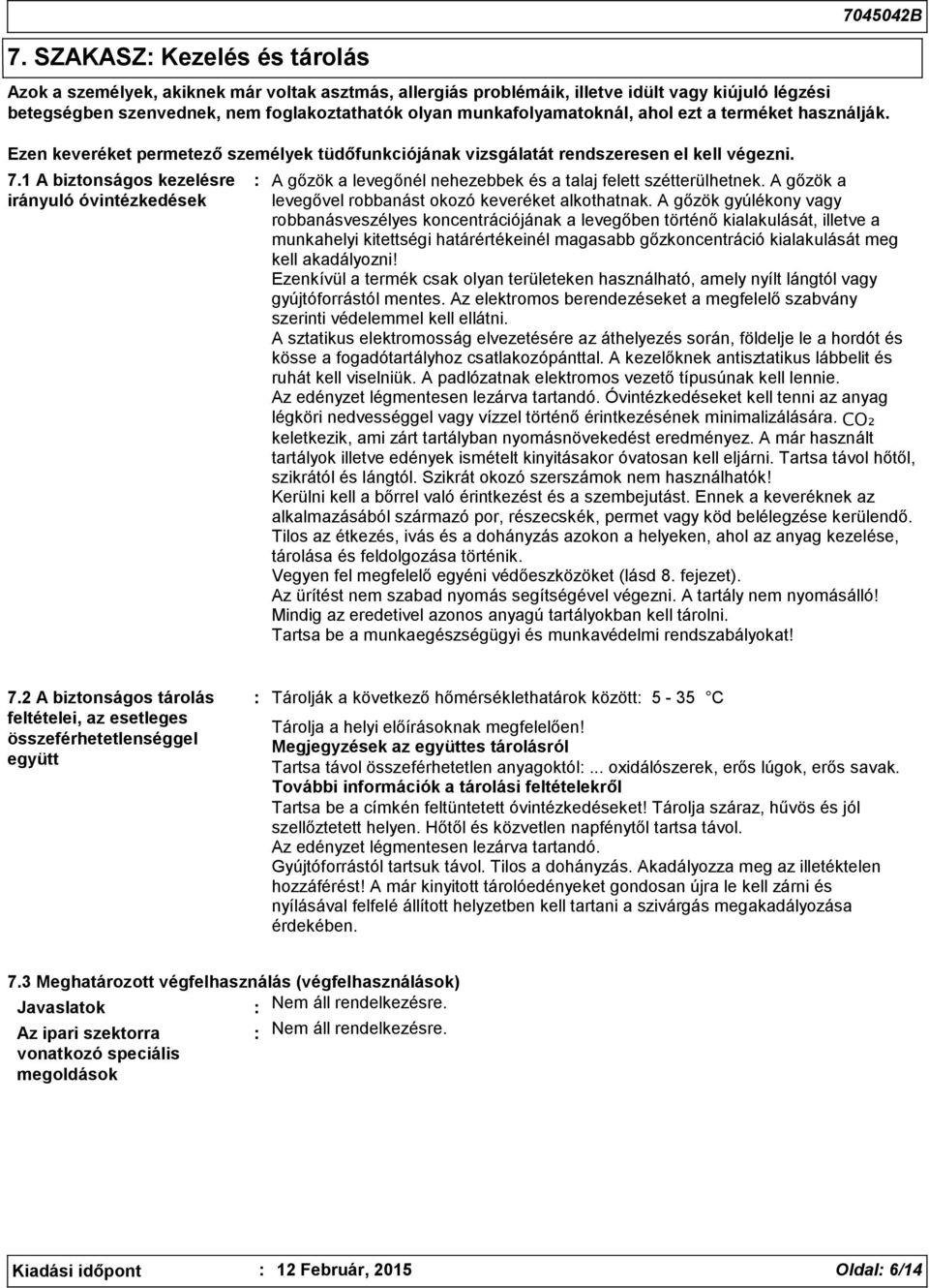 1 A biztonságos kezelésre irányuló óvintézkedések A gőzök a levegőnél nehezebbek és a talaj felett szétterülhetnek. A gőzök a levegővel robbanást okozó keveréket alkothatnak.