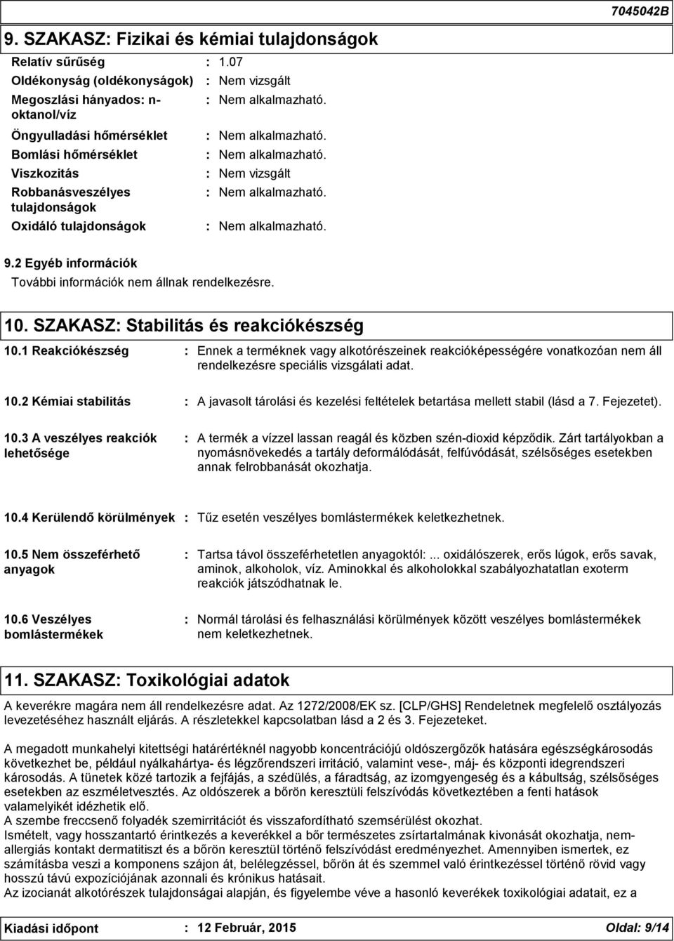 1 Reakciókészség Ennek a terméknek vagy alkotórészeinek reakcióképességére vonatkozóan nem áll rendelkezésre speciális vizsgálati adat. 10.