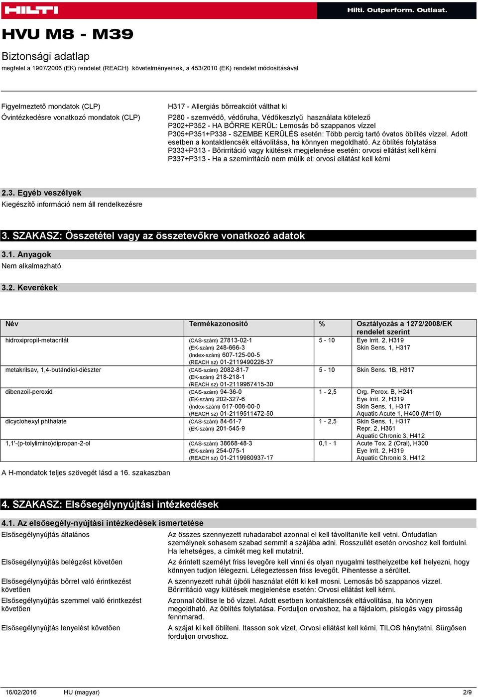 Az öblítés folytatása P333+P313 - Bőrirritáció vagy kiütések megjelenése esetén: orvosi ellátást kell kérni P337+P313 - Ha a szemirritáció nem múlik el: orvosi ellátást kell kérni 2.3. Egyéb veszélyek 3.