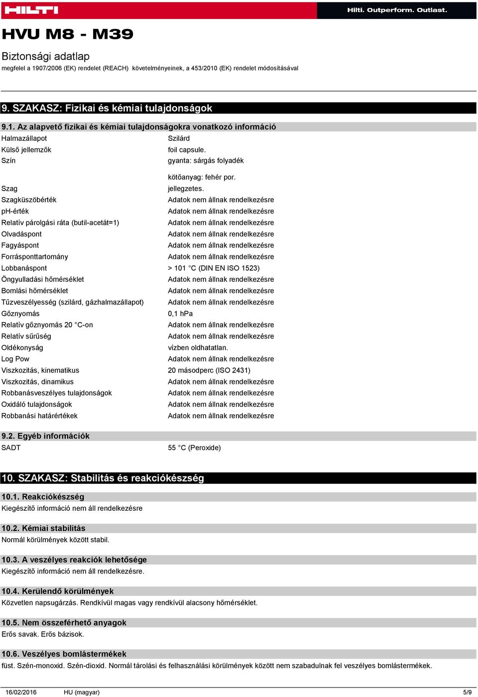 Szagküszöbérték ph-érték Relatív párolgási ráta (butil-acetát=1) Olvadáspont Fagyáspont Forrásponttartomány Lobbanáspont > 101 C (DIN EN ISO 1523) Öngyulladási hőmérséklet Bomlási hőmérséklet