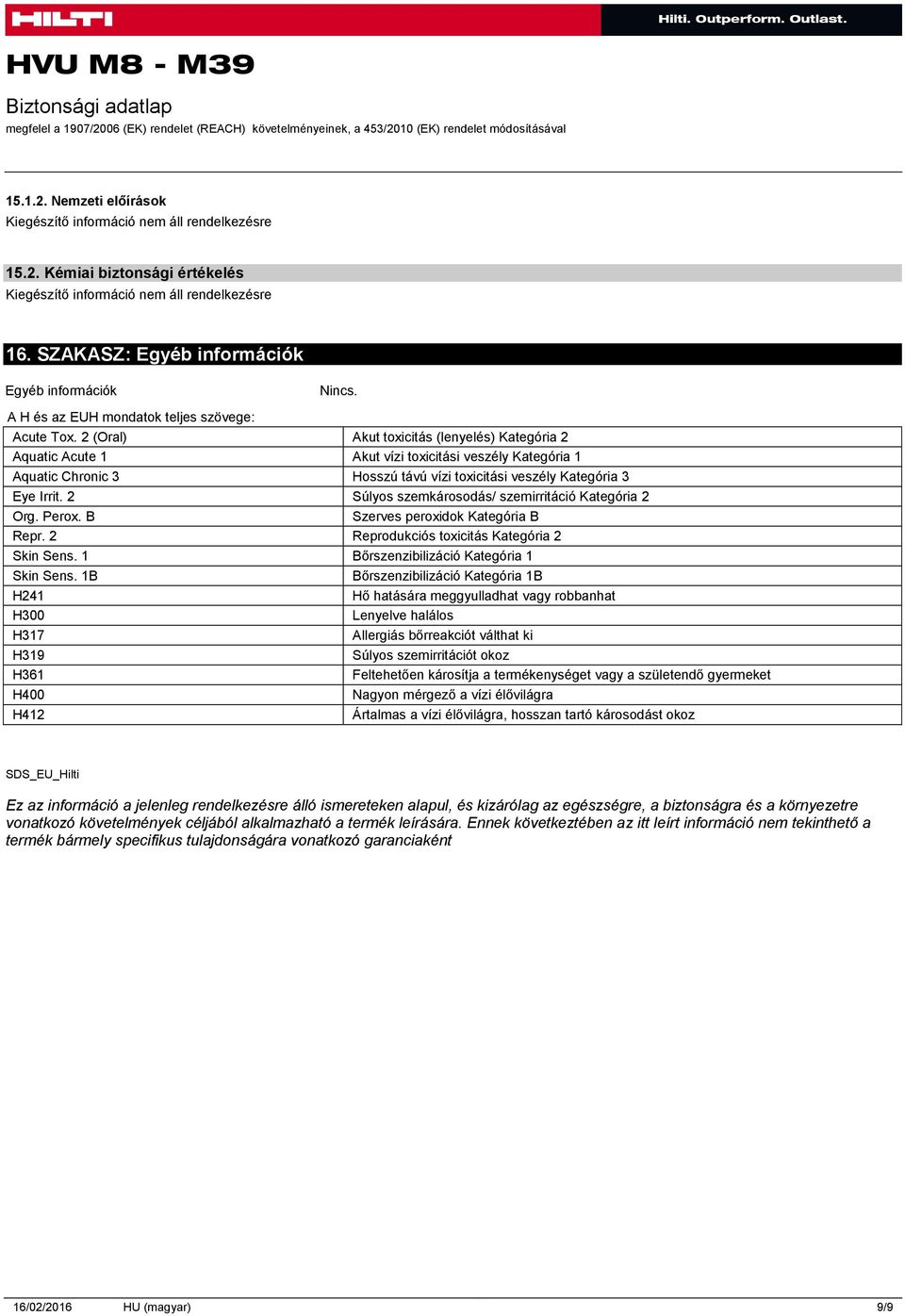 2 Súlyos szemkárosodás/ szemirritáció Kategória 2 Org. Perox. B Szerves peroxidok Kategória B Repr. 2 Reprodukciós toxicitás Kategória 2 Skin Sens. 1 Bőrszenzibilizáció Kategória 1 Skin Sens.