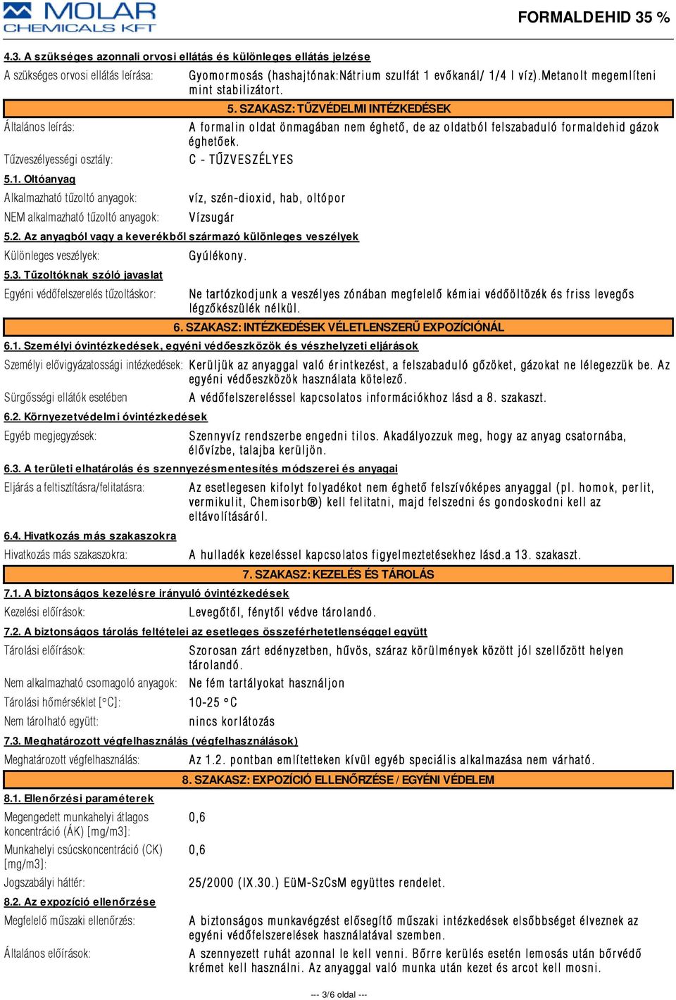 SZAKASZ: TŰZVÉDELMI INTÉZKEDÉSEK A formalin oldat önmagában nem éghetõ, de az oldatból felszabaduló formaldehid gázok éghetõek. C - TÛZVESZÉLYES ZÉLY ví z, szén-dioxid, hab, oltópor Vízsugár í 5.2.