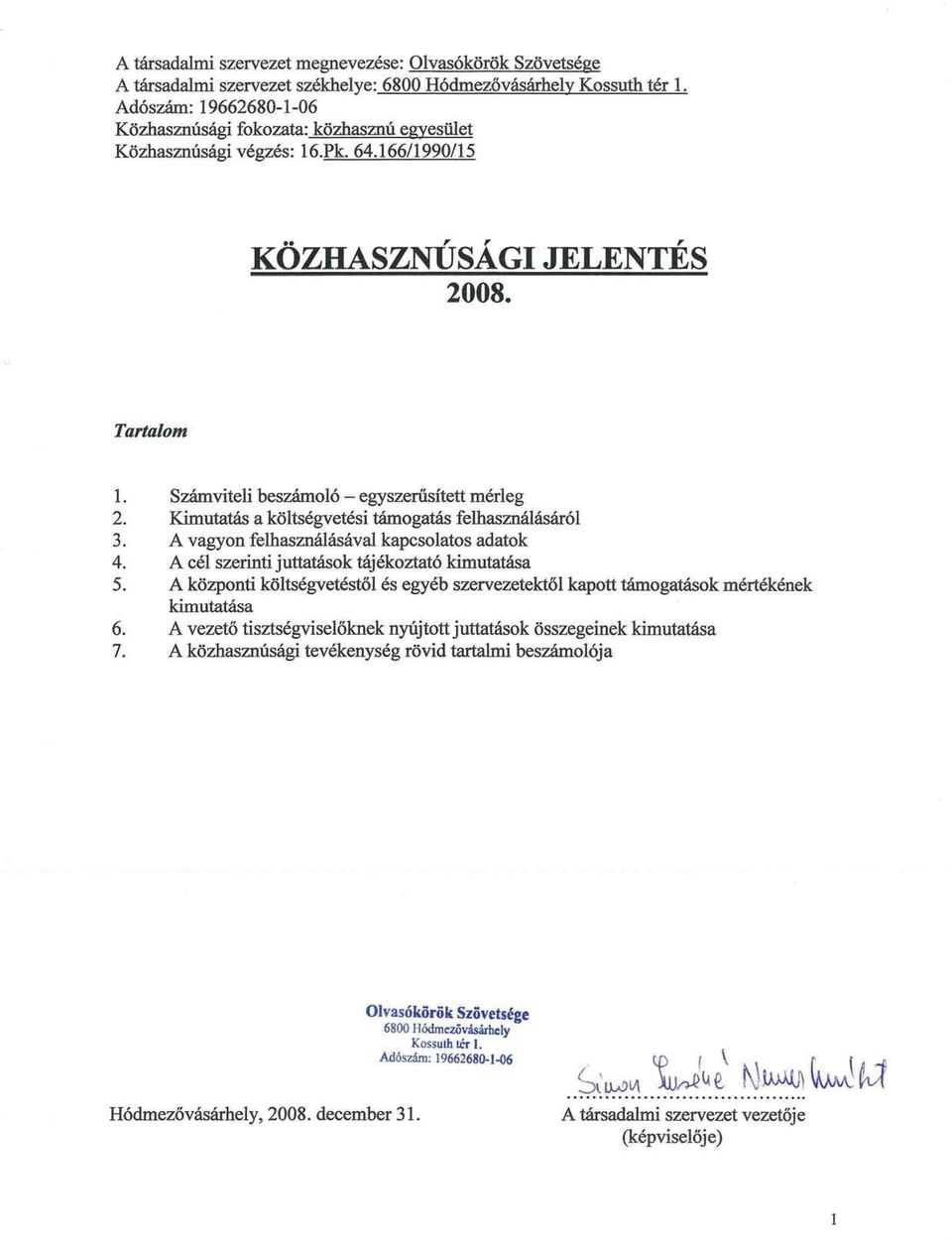 A cél szerinti juttatások tájékoztató kimutatása 5. A központi költségvetéstől és egyéb szervezetektől kapott támogatások mértékének kimutatása 6.